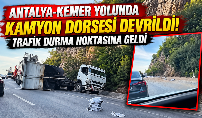 Antalya-Kemer yolunda kamyon dorsesi devrildi! Trafik durma noktasına geldi
