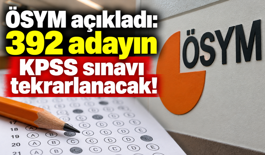 ÖSYM açıkladı: 392 adayın KPSS sınavı tekrarlanacak!