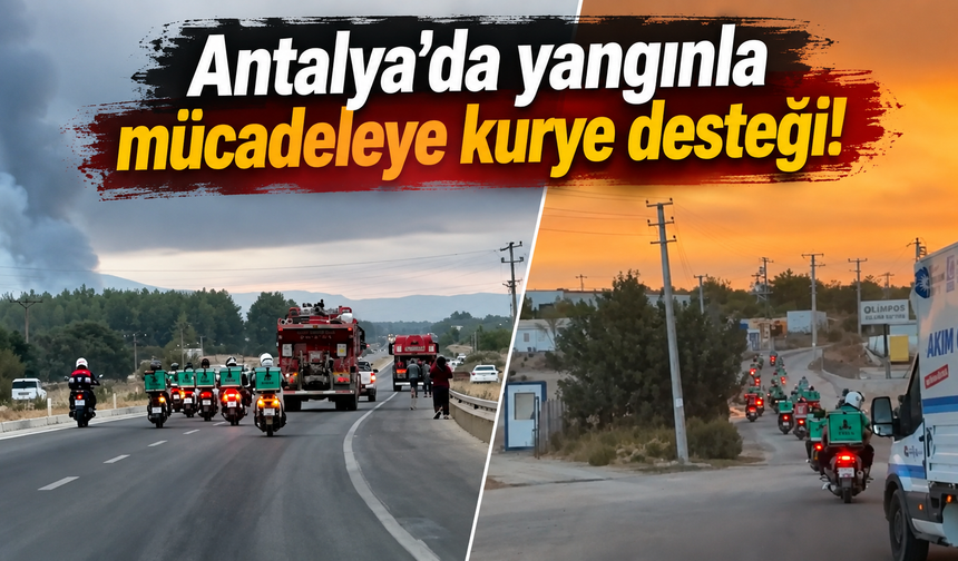 Antalya'da yangınla mücadeleye kurye desteği!