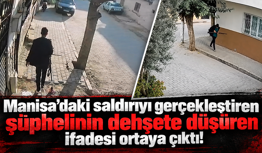 Manisa’daki saldırıyı gerçekleştiren şüphelinin dehşete düşüren ifadesi ortaya çıktı!