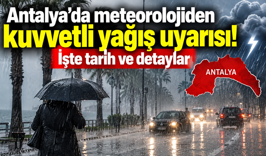 Antalya'da meteorolojiden kuvvetli yağış uyarısı! İşte tarih ve detaylar