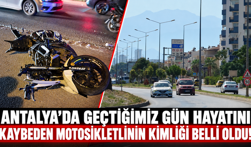 Antalya’da geçtiğimiz gün hayatını kaybeden motosikletlinin kimliği belli oldu!