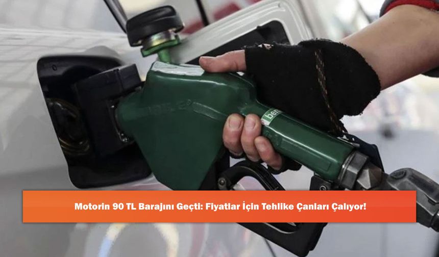 Motorin 90 TL Barajını Geçti: Fiyatlar İçin Tehlike Çanları Çalıyor!