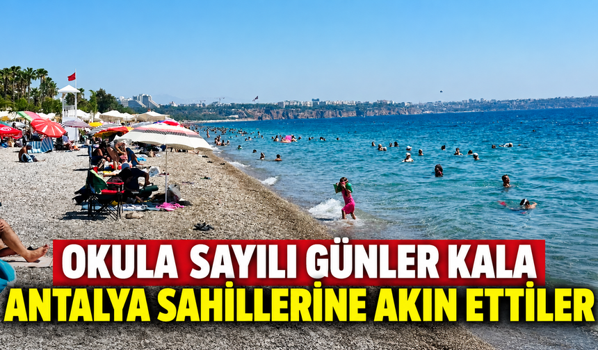 Okula sayılı günler kala Antalya sahillerine akın ettiler