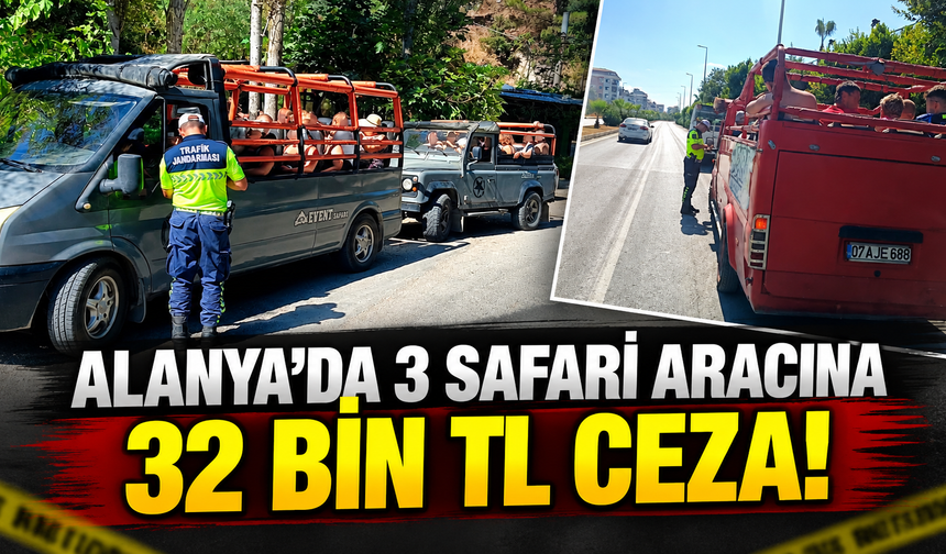 Alanya’da 3 safari aracına 32 bin TL ceza!