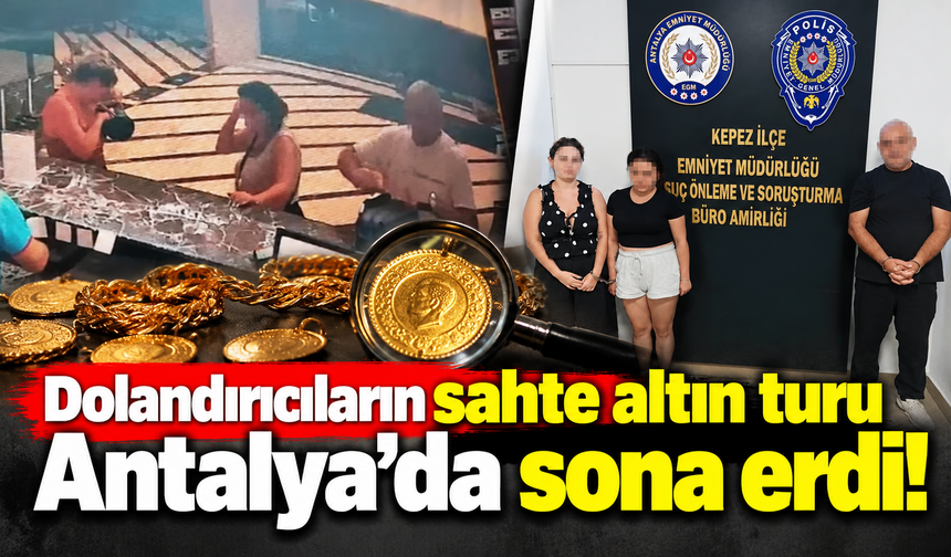 Dolandırıcıların sahte altın turu Antalya’da sona erdi!