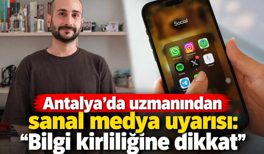 Antalya'da uzmanından sanal medya uyarısı: "Bilgi kirliliğine dikkat"