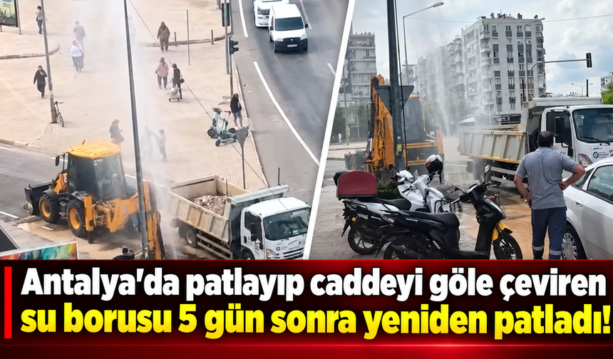 Antalya'da patlayıp caddeyi göle çeviren su borusu 5 gün sonra yeniden patladı!