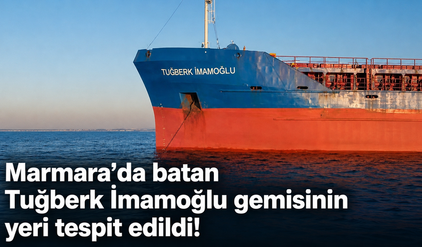 Marmara’da batan Tuğberk İmamoğlu gemisinin yeri tespit edildi!