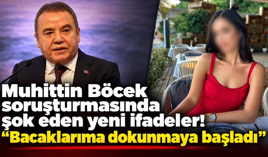 Muhittin Böcek soruşturmasında şok eden yeni ifadeler! "Bacaklarıma dokunmaya başladı"