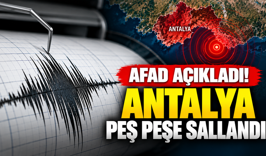 AFAD açıkladı! Antalya’da peş peşe depremler