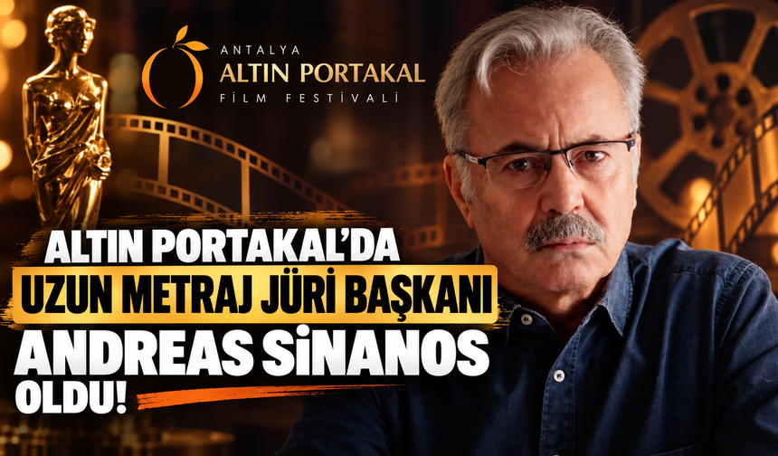 Altın Portakal’da Uzun Metraj Jüri Başkanı Andreas Sinanos oldu!