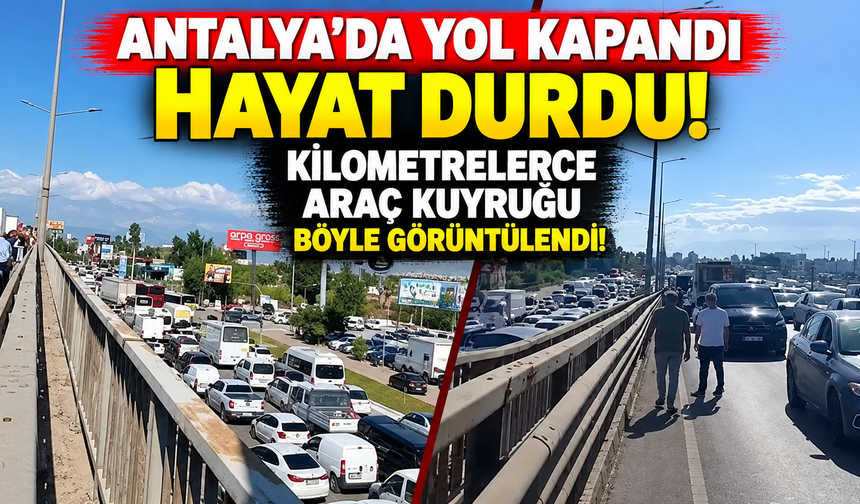 Antalya'da yol kapandı hayat durdu: Kilometrelerce araç kuyruğu böyle görüntülendi!