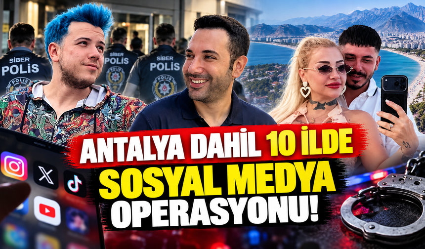 Antalya dahil 10 ilde sosyal medya operasyonu!