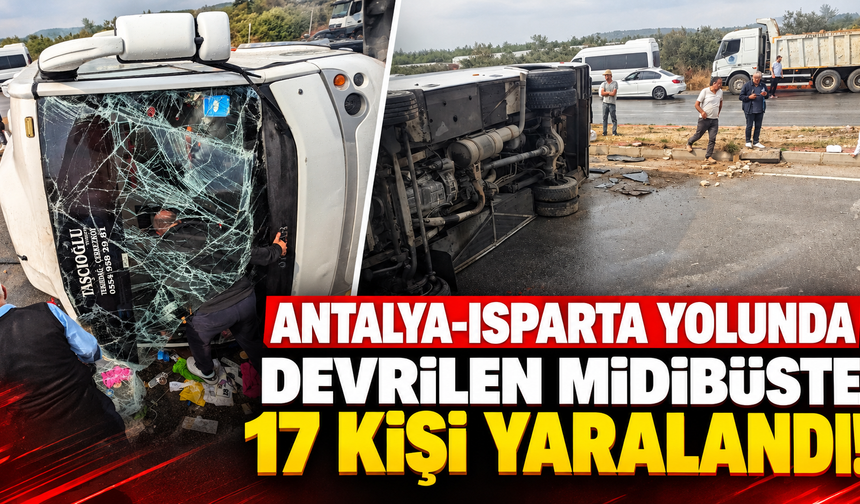 Antalya-Isparta yolunda devrilen midibüste 17 kişi yaralandı!