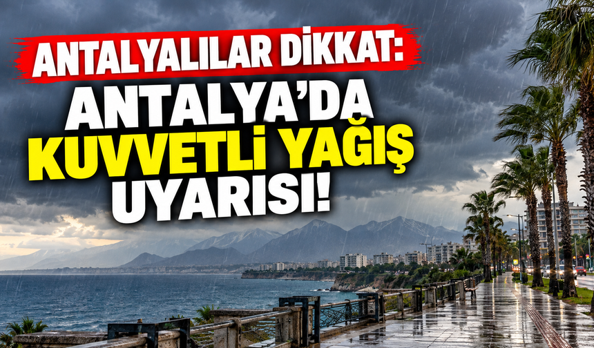 Antalyalılar dikkat: Antalya'da kuvvetli yağış uyarısı!