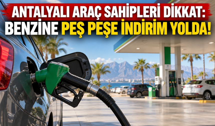 Antalyalı araç sahipleri dikkat: Benzine peş peşe indirim yolda!