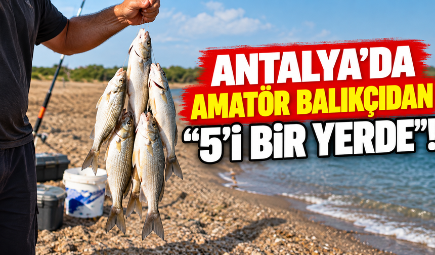 Antalya'da amatör balıkçıdan "5'i Bir Yerde"!