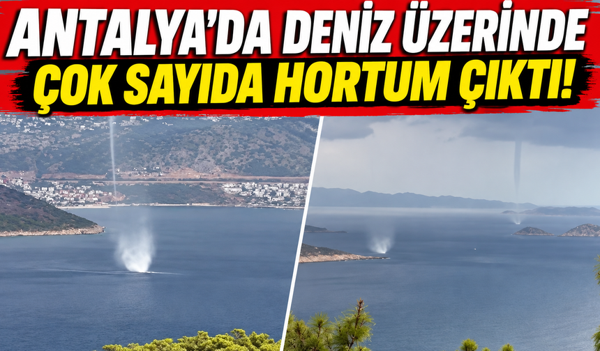 Antalya'da deniz üzerinde çok sayıda hortum çıktı!