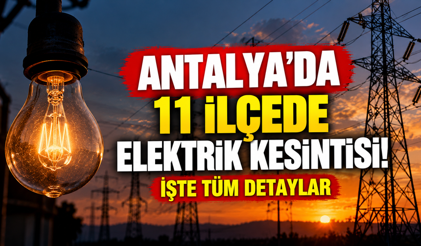 Antalya’da 11 ilçede elektrik kesintisi! İşte tüm detaylar
