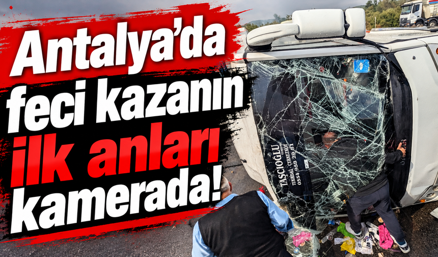 Antalya'da feci kazanın ilk anları kamerada!