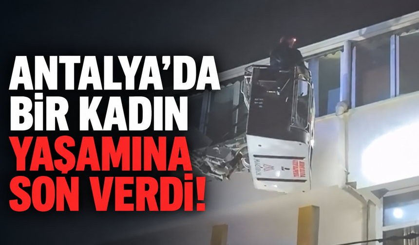 Antalya’da bir kadın yaşamına son verdi!