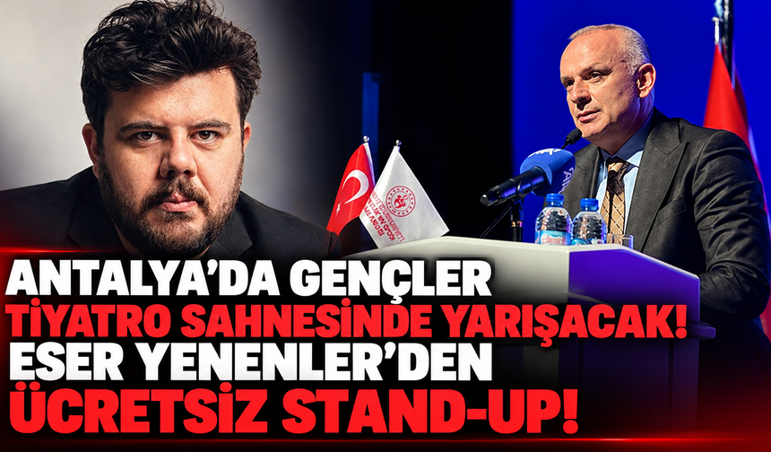 Antalya'da gençler tiyatro sahnesinde yarışacak! Eser Yenenler'den ücretsiz stand-up!