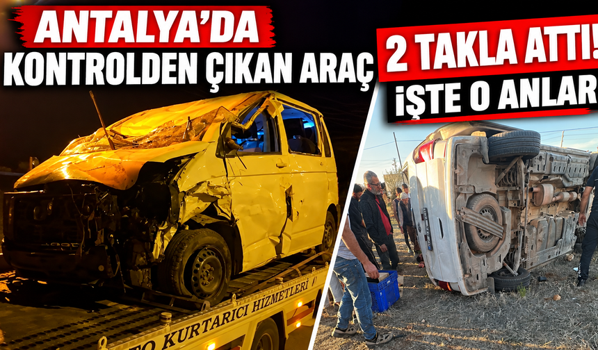 Antalya’da kontrolden çıkan araç 2 takla attı! İşte o anlar