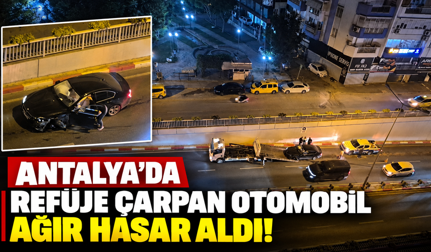 Antalya’da refüje çarpan otomobil ağır hasar aldı!