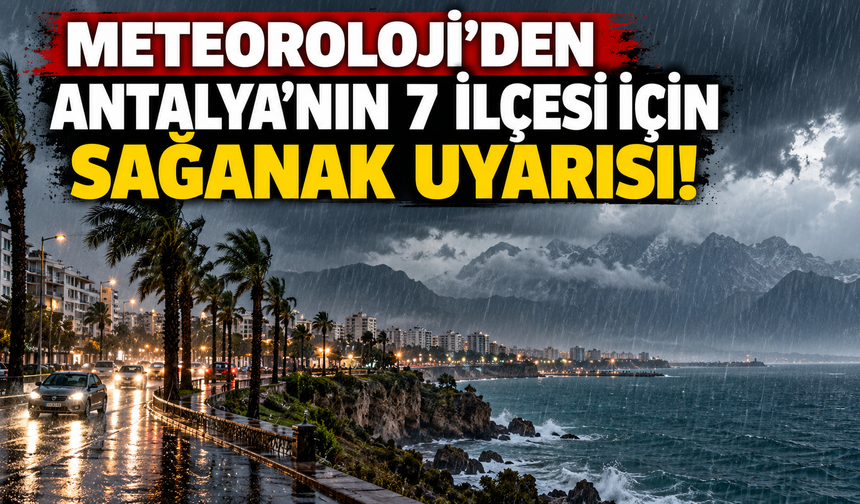 Meteoroloji'den Antalya'nın 7 ilçesi için sağanak uyarısı!