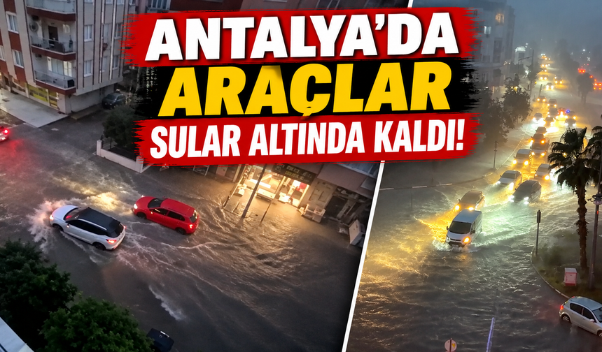 Antalya'da araçlar sular altında kaldı!