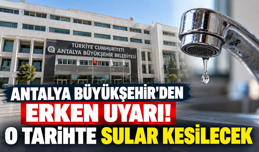Antalya Büyükşehir'den erken uyarı! O tarihte sular kesilecek
