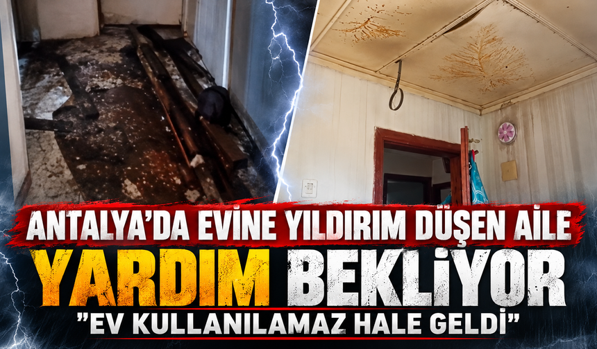 Antalya'da evine yıldırım düşen aile yardım bekliyor: "Ev kullanılamaz hale geldi"