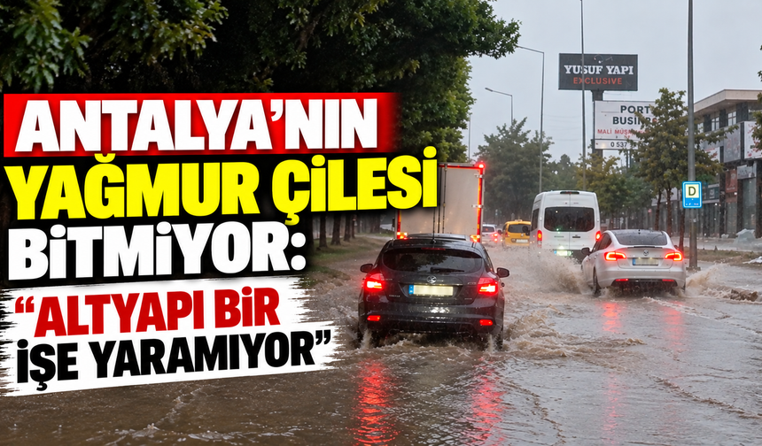Antalya'nın yağmur çilesi bitmiyor! "Altyapı bir işe yaramıyor"