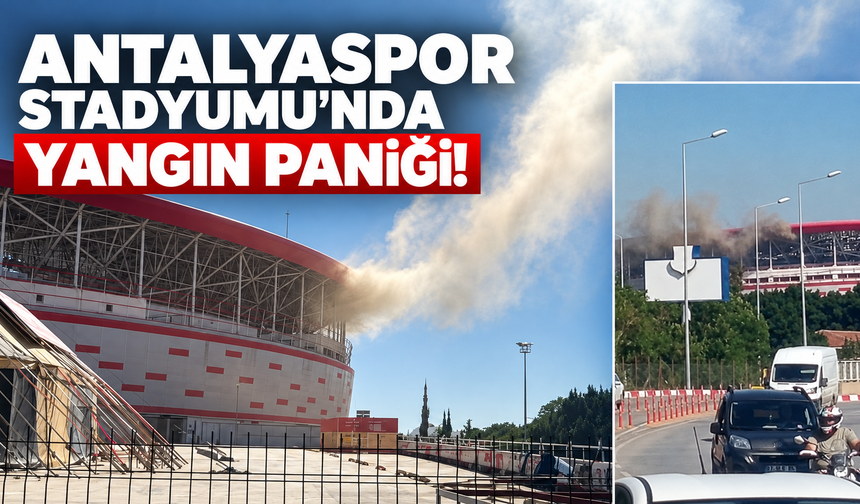 Antalya Stadyumu'nda yangın paniği!