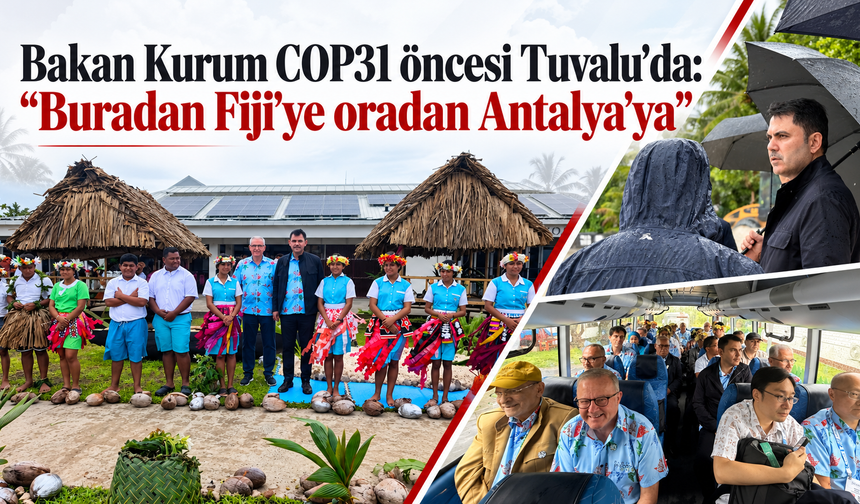 Bakan Kurum COP31 öncesi Tuvalu’da: "Buradan Fiji'ye oradan Antalya'ya"
