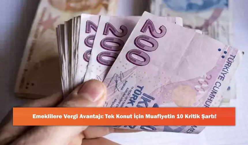 Emeklilere Vergi Avantajı: Tek Konut İçin Muafiyetin 10 Kritik Şartı!