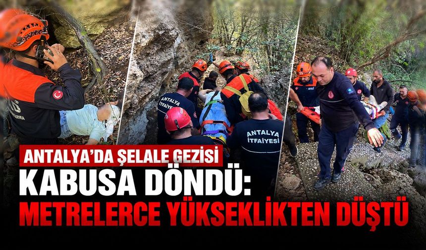 Antalya’da şelale gezisi kabusa döndü: Metrelerce yükseklikten düştü