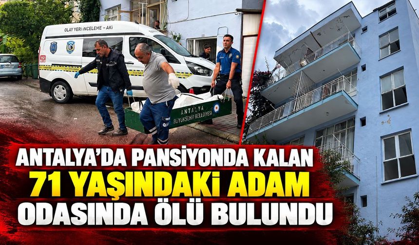Antalya'da pansiyonda kalan 71 yaşındaki adam odasında ölü bulundu