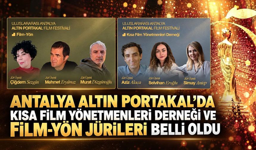 Antalya Altın Portakal’da Kısa Film Yönetmenleri Derneği ve FİLM-YÖN Jürileri belli oldu