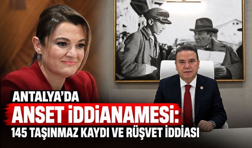 Antalya'da ANSET iddianamesi: 145 taşınmaz kaydı ve rüşvet iddiası