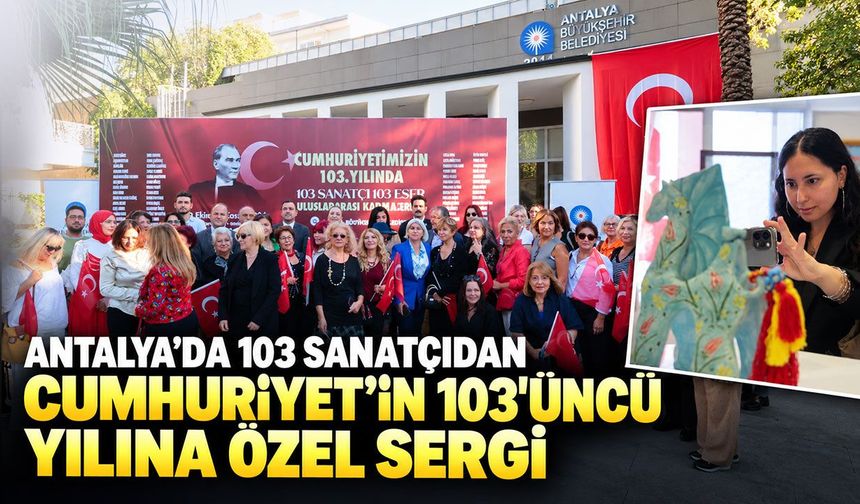 Antalya’da 103 sanatçıdan Cumhuriyet’in 103'üncü yılına özel sergi