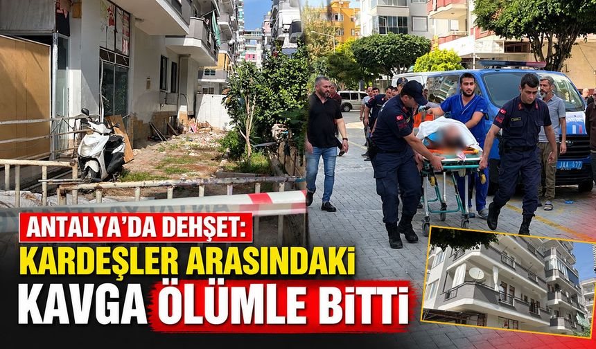 Antalya’da dehşet: Kardeşler arasındaki kavga ölümle bitti