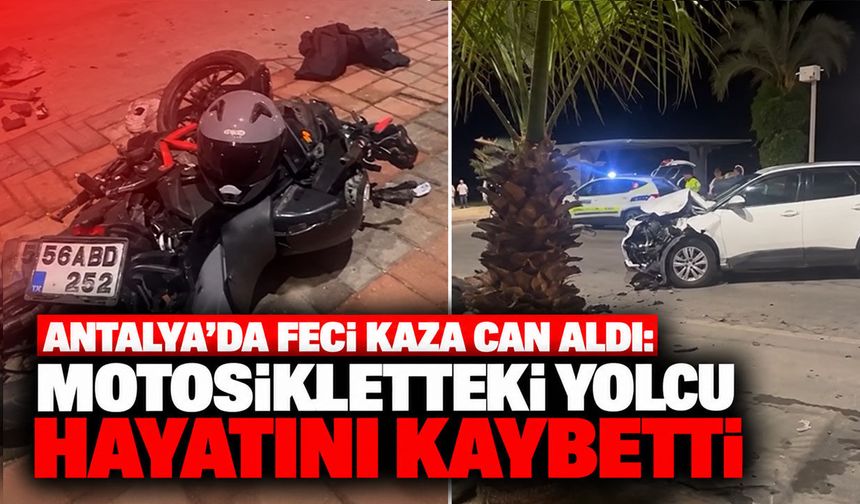 Antalya’da feci kaza can aldı: Motosikletteki yolcu hayatını kaybetti