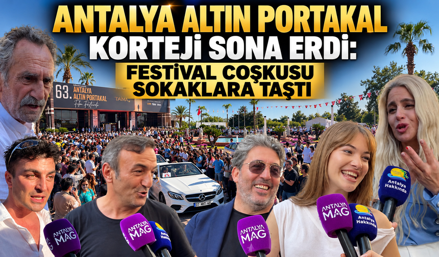 Antalya Altın Portakal korteji sona erdi: Festival coşkusu sokaklara taştı