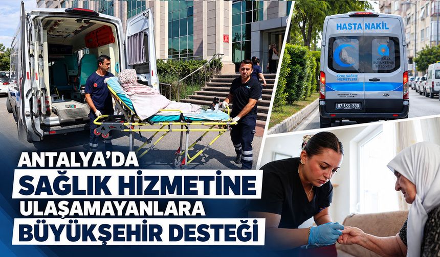 Antalya Büyükşehir'den hastalar için sağlık seferberliği