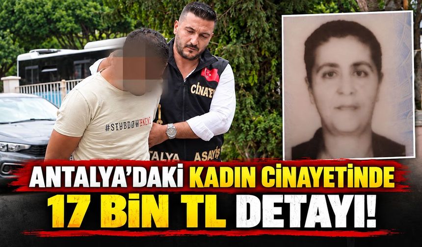 Antalya’daki kadın cinayetinde 17 bin TL detayı!