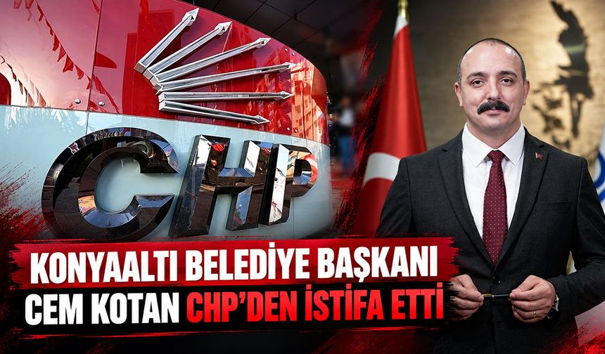 Konyaaltı Belediye Başkanı Cem Kotan CHP’den istifa etti
