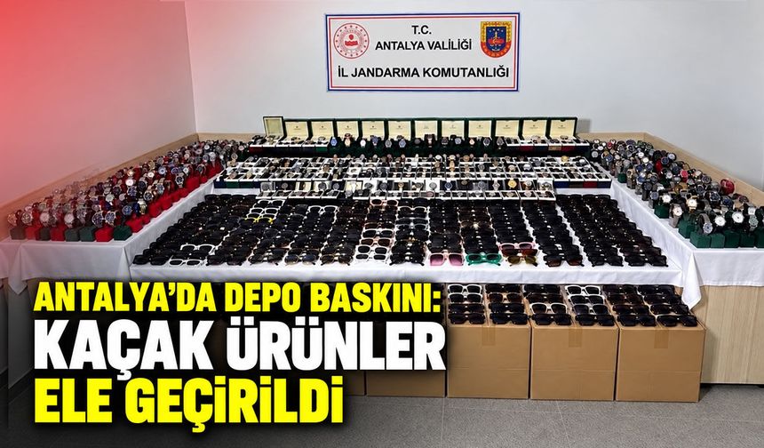 Antalya’da depo baskını: Kaçak ürünler ele geçirildi