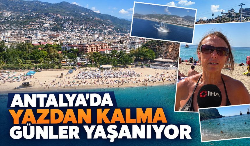 Antalya’da yazdan kalma günler yaşanıyor
